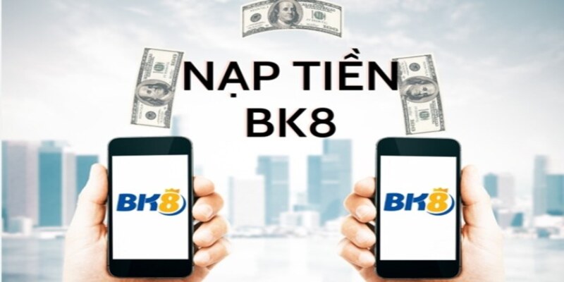 Một số điều cần lưu ý khi nạp tiền BK8